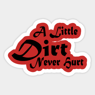 A Little Dirt Never Hurt Sticker